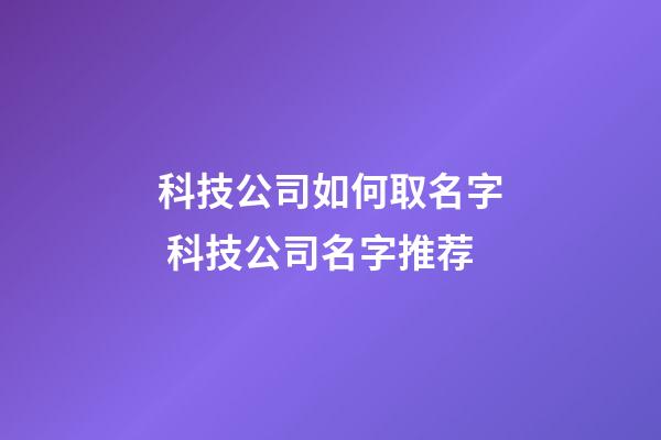 科技公司如何取名字 科技公司名字推荐-第1张-公司起名-玄机派